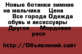 Новые ботинки зимние на мальчика  › Цена ­ 1 100 - Все города Одежда, обувь и аксессуары » Другое   . Мордовия респ.